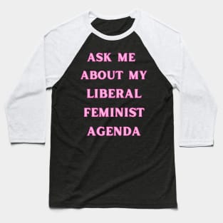 Ask Me About My Liberal Feminist Agenda Baseball T-Shirt